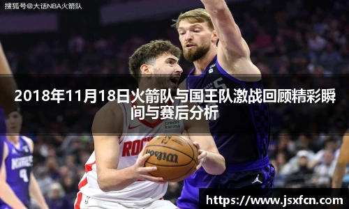 2018年11月18日火箭队与国王队激战回顾精彩瞬间与赛后分析