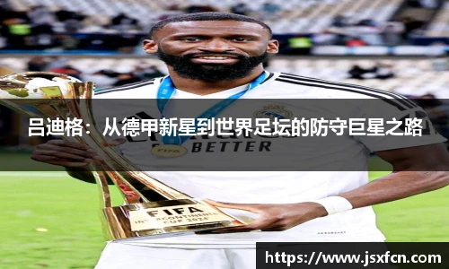 吕迪格：从德甲新星到世界足坛的防守巨星之路